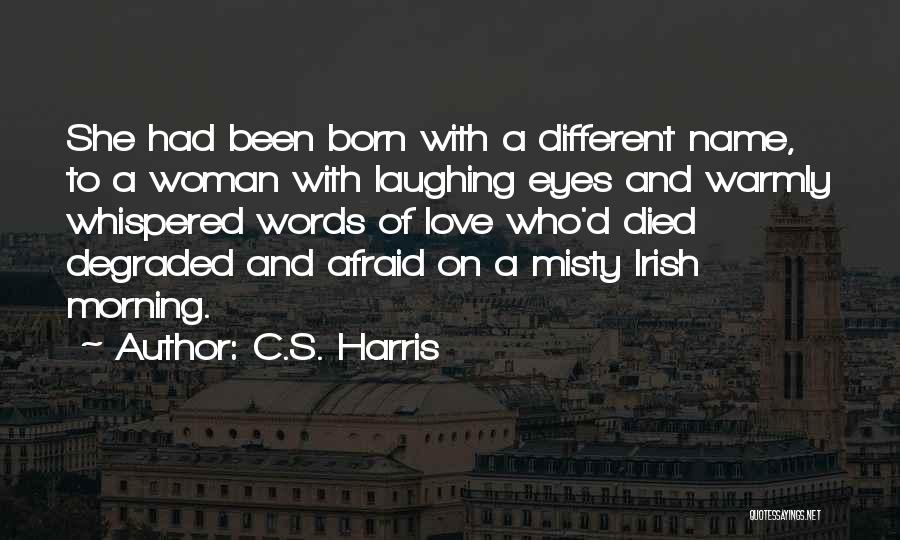 C.S. Harris Quotes: She Had Been Born With A Different Name, To A Woman With Laughing Eyes And Warmly Whispered Words Of Love