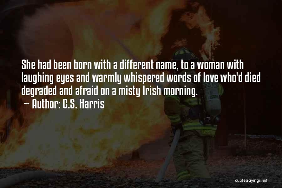 C.S. Harris Quotes: She Had Been Born With A Different Name, To A Woman With Laughing Eyes And Warmly Whispered Words Of Love