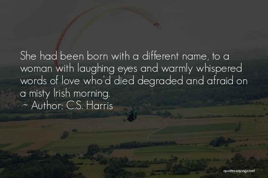 C.S. Harris Quotes: She Had Been Born With A Different Name, To A Woman With Laughing Eyes And Warmly Whispered Words Of Love