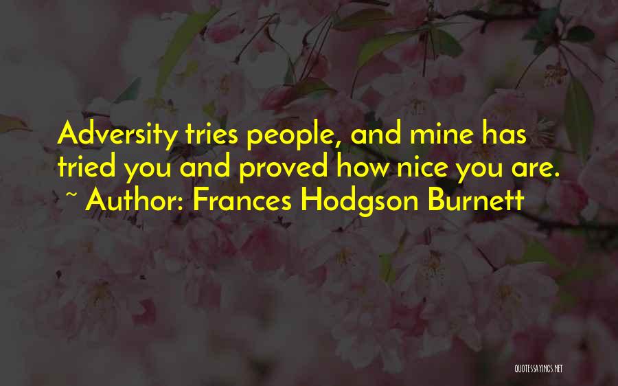 Frances Hodgson Burnett Quotes: Adversity Tries People, And Mine Has Tried You And Proved How Nice You Are.