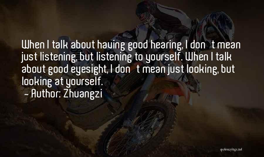 Zhuangzi Quotes: When I Talk About Having Good Hearing, I Don't Mean Just Listening, But Listening To Yourself. When I Talk About