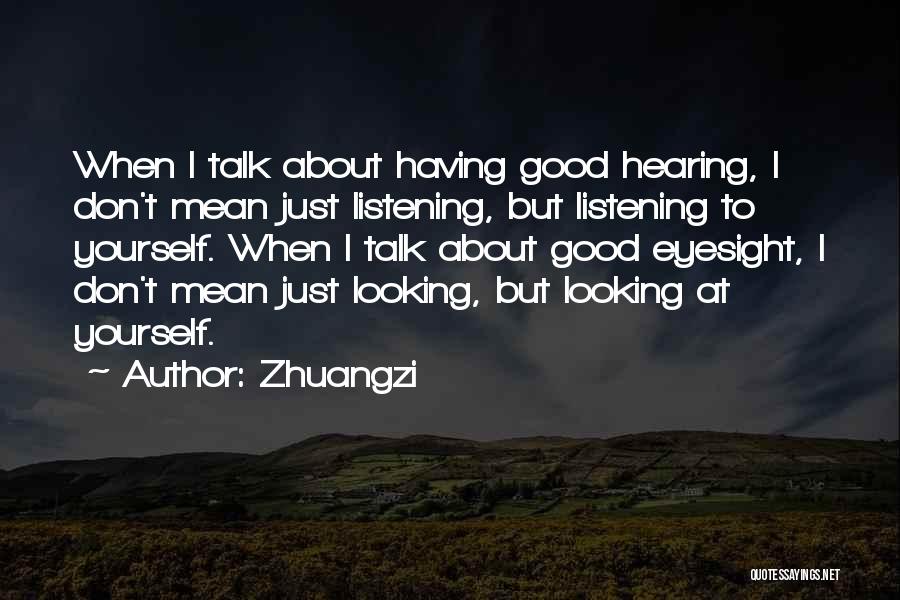 Zhuangzi Quotes: When I Talk About Having Good Hearing, I Don't Mean Just Listening, But Listening To Yourself. When I Talk About