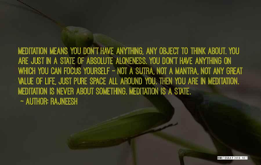 Rajneesh Quotes: Meditation Means You Don't Have Anything, Any Object To Think About. You Are Just In A State Of Absolute Aloneness.