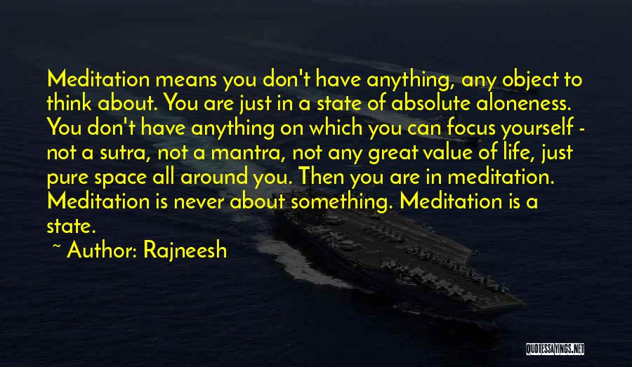 Rajneesh Quotes: Meditation Means You Don't Have Anything, Any Object To Think About. You Are Just In A State Of Absolute Aloneness.