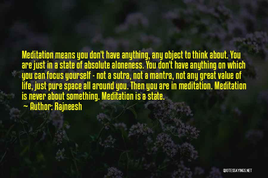 Rajneesh Quotes: Meditation Means You Don't Have Anything, Any Object To Think About. You Are Just In A State Of Absolute Aloneness.