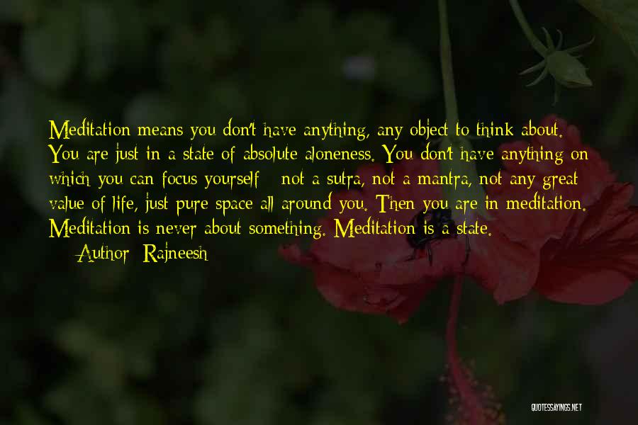 Rajneesh Quotes: Meditation Means You Don't Have Anything, Any Object To Think About. You Are Just In A State Of Absolute Aloneness.