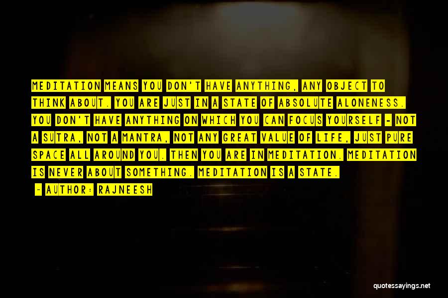 Rajneesh Quotes: Meditation Means You Don't Have Anything, Any Object To Think About. You Are Just In A State Of Absolute Aloneness.