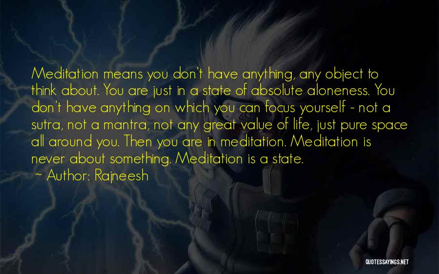 Rajneesh Quotes: Meditation Means You Don't Have Anything, Any Object To Think About. You Are Just In A State Of Absolute Aloneness.