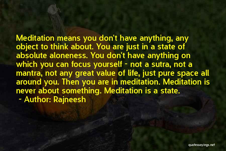 Rajneesh Quotes: Meditation Means You Don't Have Anything, Any Object To Think About. You Are Just In A State Of Absolute Aloneness.