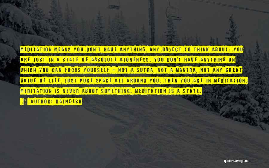 Rajneesh Quotes: Meditation Means You Don't Have Anything, Any Object To Think About. You Are Just In A State Of Absolute Aloneness.