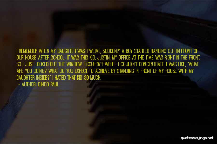 Cinco Paul Quotes: I Remember When My Daughter Was Twelve, Suddenly A Boy Started Hanging Out In Front Of Our House After School.