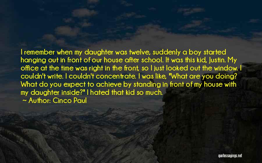 Cinco Paul Quotes: I Remember When My Daughter Was Twelve, Suddenly A Boy Started Hanging Out In Front Of Our House After School.