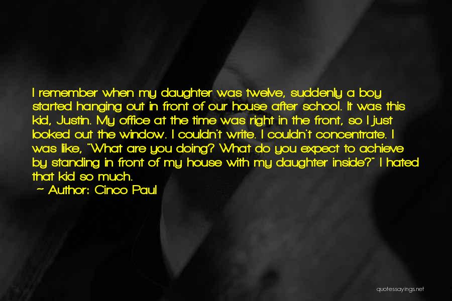 Cinco Paul Quotes: I Remember When My Daughter Was Twelve, Suddenly A Boy Started Hanging Out In Front Of Our House After School.