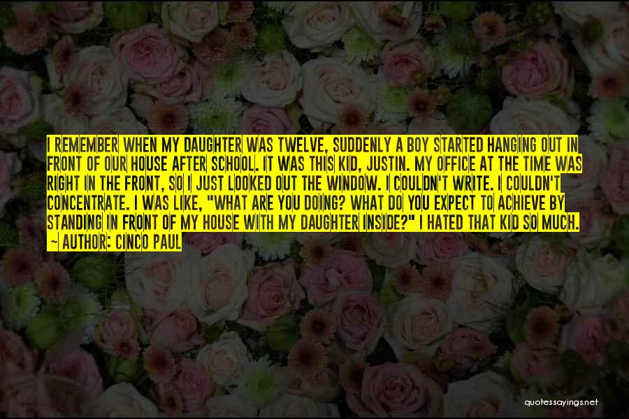 Cinco Paul Quotes: I Remember When My Daughter Was Twelve, Suddenly A Boy Started Hanging Out In Front Of Our House After School.