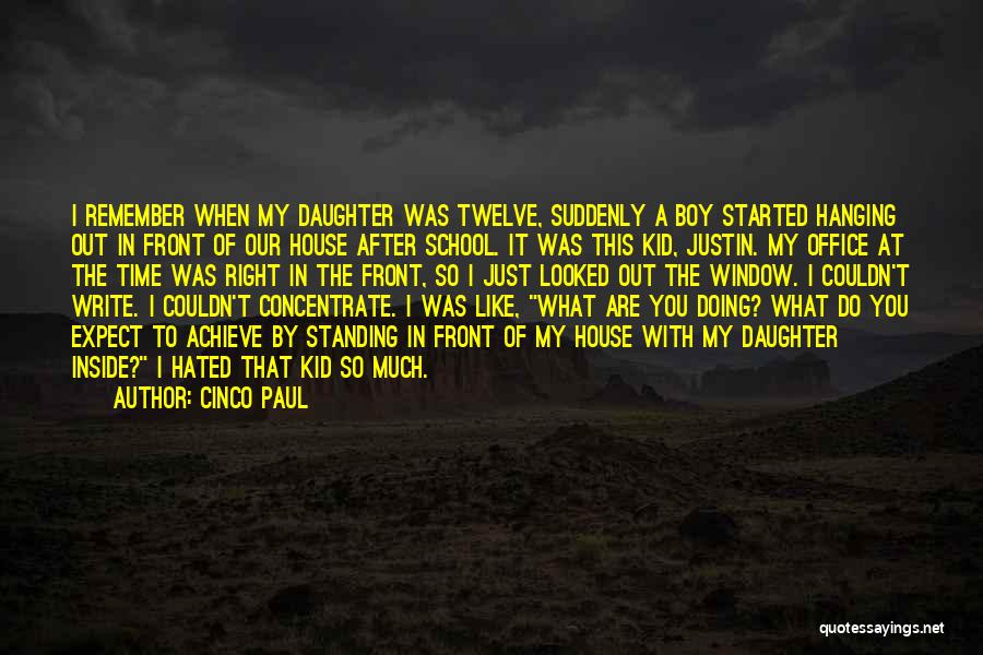 Cinco Paul Quotes: I Remember When My Daughter Was Twelve, Suddenly A Boy Started Hanging Out In Front Of Our House After School.