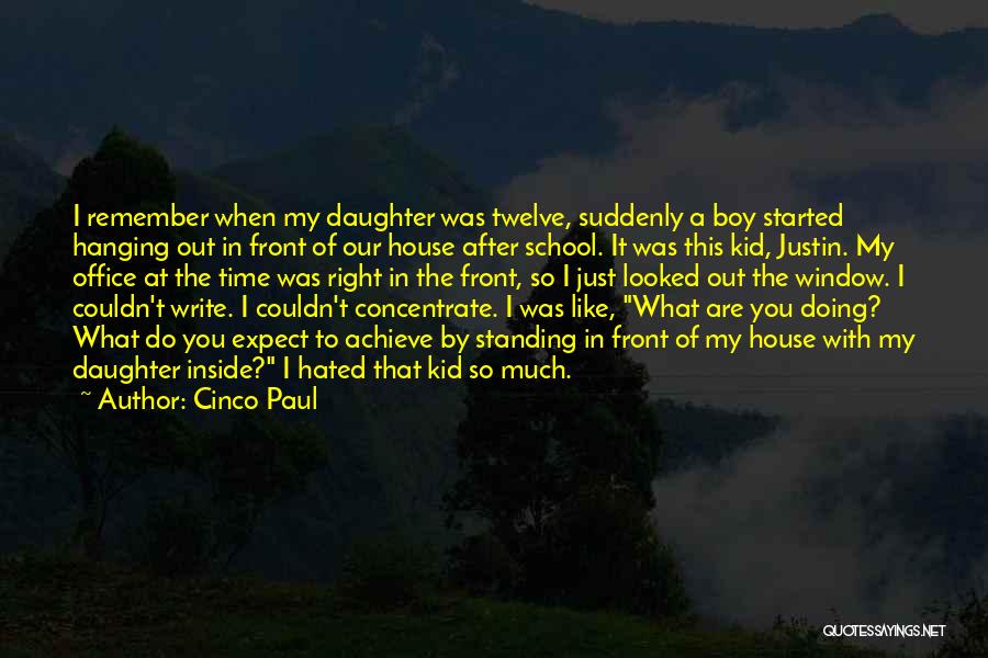 Cinco Paul Quotes: I Remember When My Daughter Was Twelve, Suddenly A Boy Started Hanging Out In Front Of Our House After School.