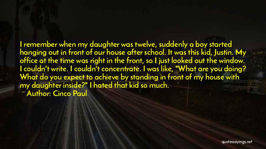 Cinco Paul Quotes: I Remember When My Daughter Was Twelve, Suddenly A Boy Started Hanging Out In Front Of Our House After School.