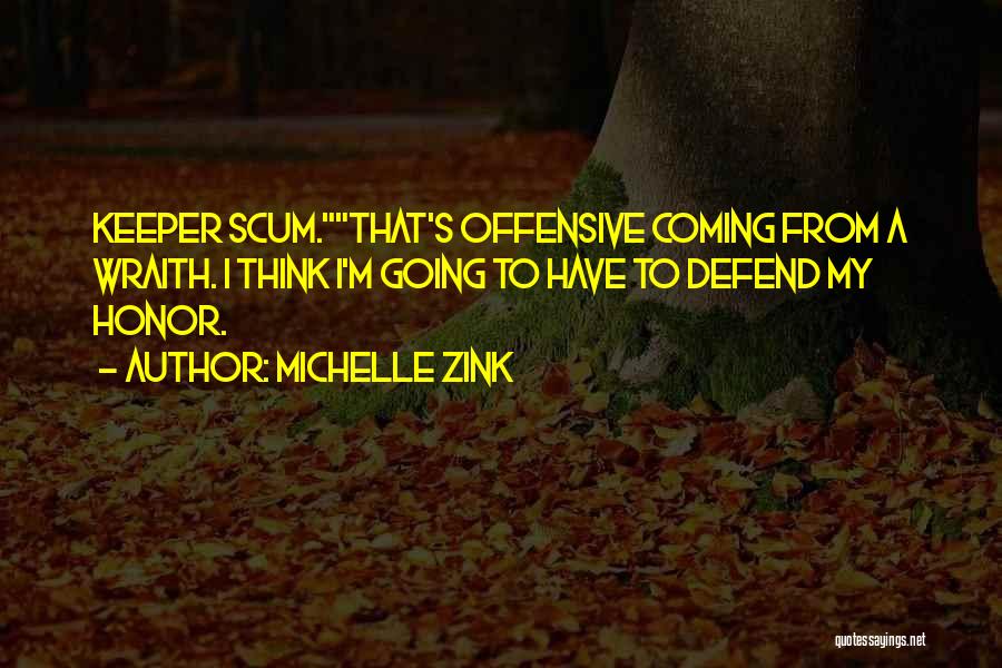 Michelle Zink Quotes: Keeper Scum.that's Offensive Coming From A Wraith. I Think I'm Going To Have To Defend My Honor.