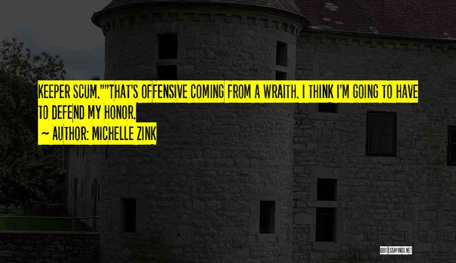 Michelle Zink Quotes: Keeper Scum.that's Offensive Coming From A Wraith. I Think I'm Going To Have To Defend My Honor.