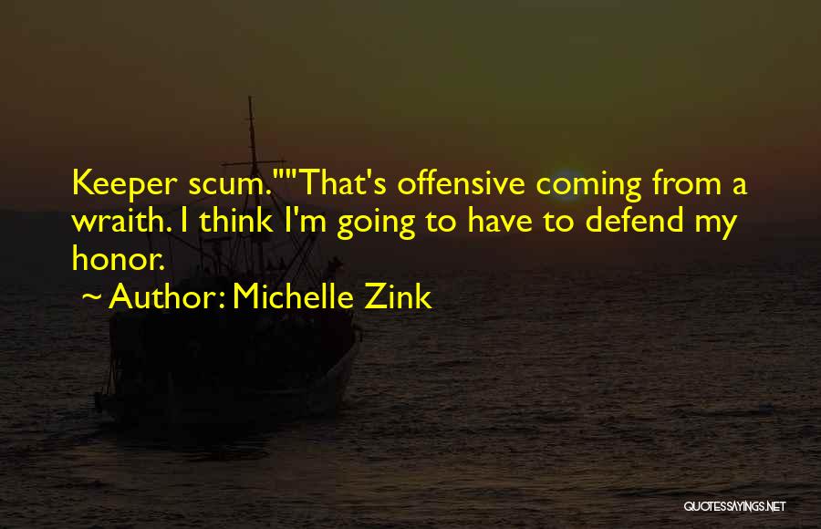 Michelle Zink Quotes: Keeper Scum.that's Offensive Coming From A Wraith. I Think I'm Going To Have To Defend My Honor.