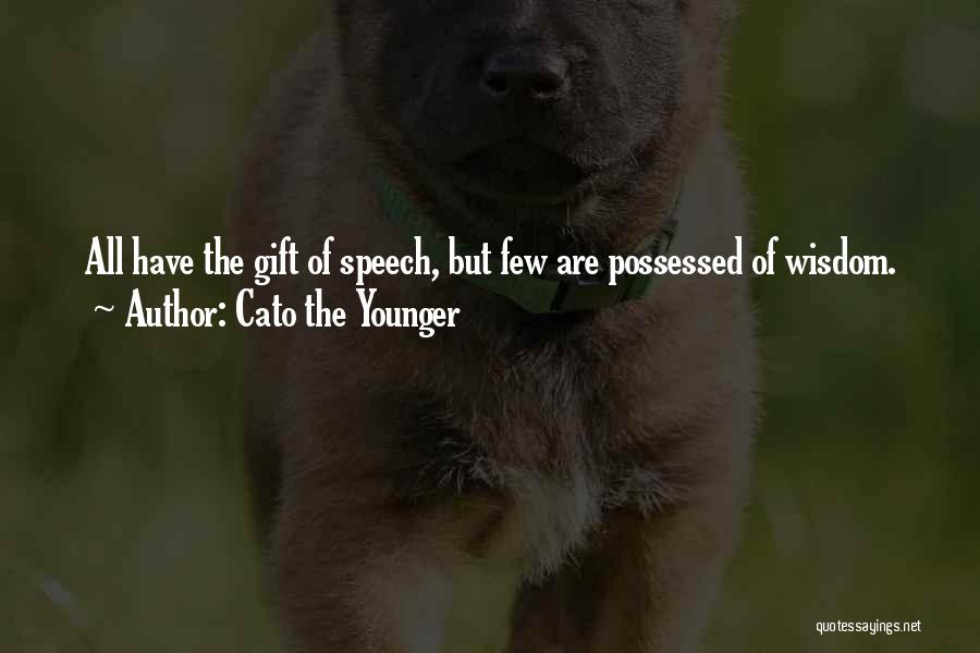 Cato The Younger Quotes: All Have The Gift Of Speech, But Few Are Possessed Of Wisdom.