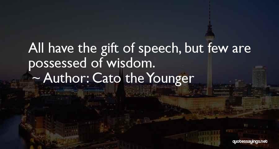 Cato The Younger Quotes: All Have The Gift Of Speech, But Few Are Possessed Of Wisdom.