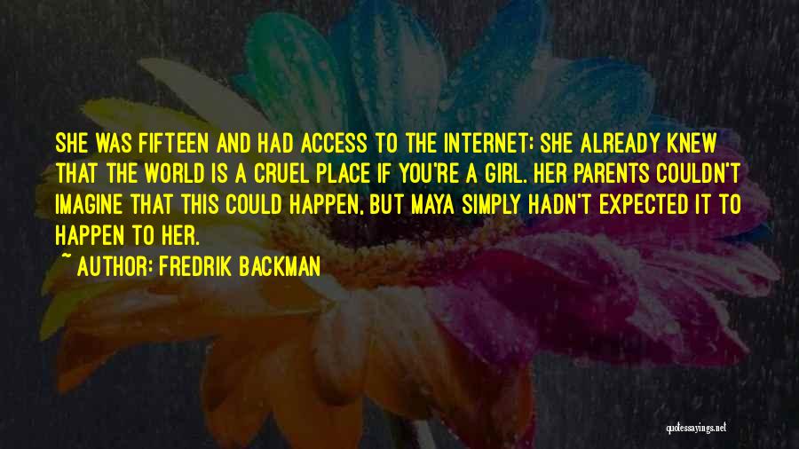 Fredrik Backman Quotes: She Was Fifteen And Had Access To The Internet; She Already Knew That The World Is A Cruel Place If