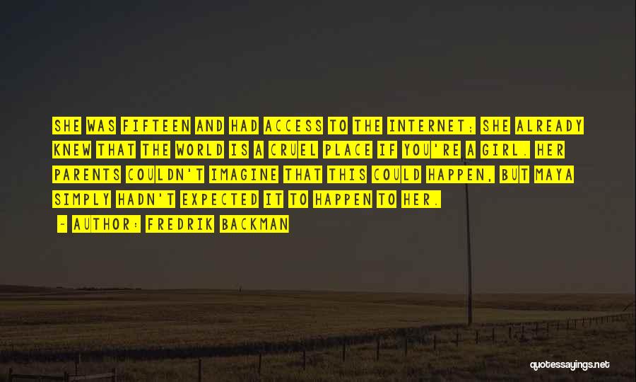 Fredrik Backman Quotes: She Was Fifteen And Had Access To The Internet; She Already Knew That The World Is A Cruel Place If
