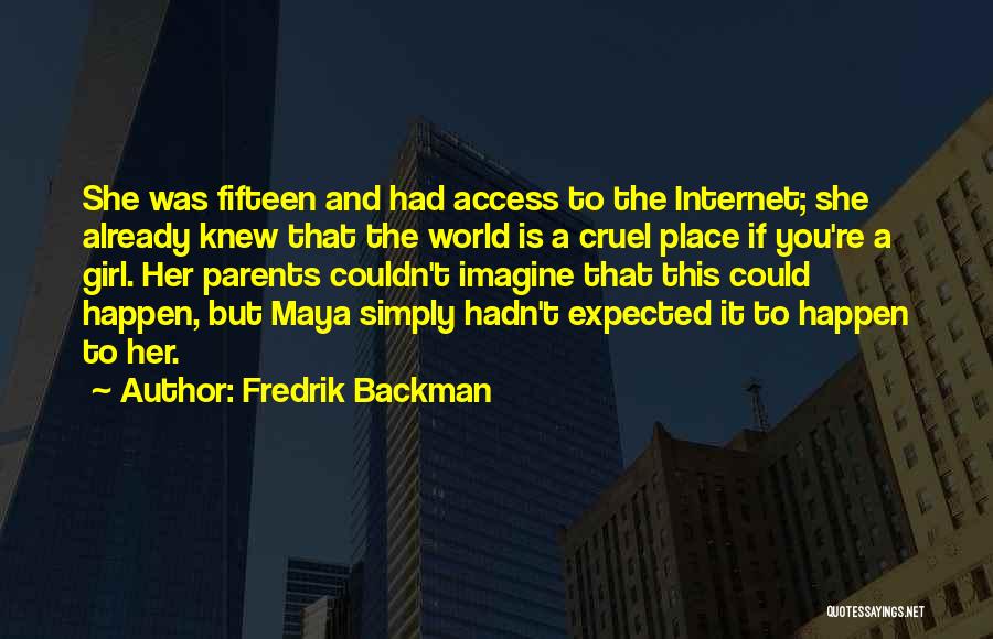 Fredrik Backman Quotes: She Was Fifteen And Had Access To The Internet; She Already Knew That The World Is A Cruel Place If