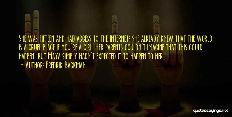 Fredrik Backman Quotes: She Was Fifteen And Had Access To The Internet; She Already Knew That The World Is A Cruel Place If