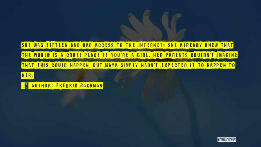 Fredrik Backman Quotes: She Was Fifteen And Had Access To The Internet; She Already Knew That The World Is A Cruel Place If