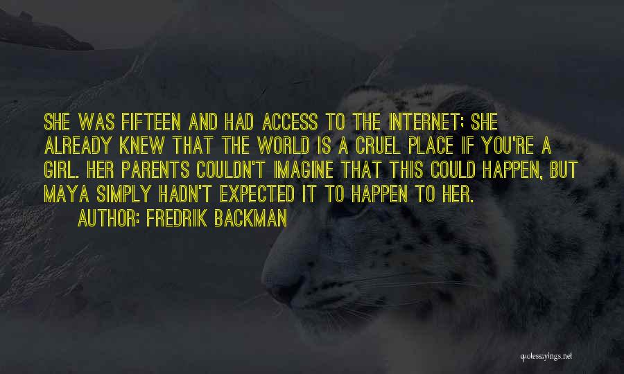 Fredrik Backman Quotes: She Was Fifteen And Had Access To The Internet; She Already Knew That The World Is A Cruel Place If