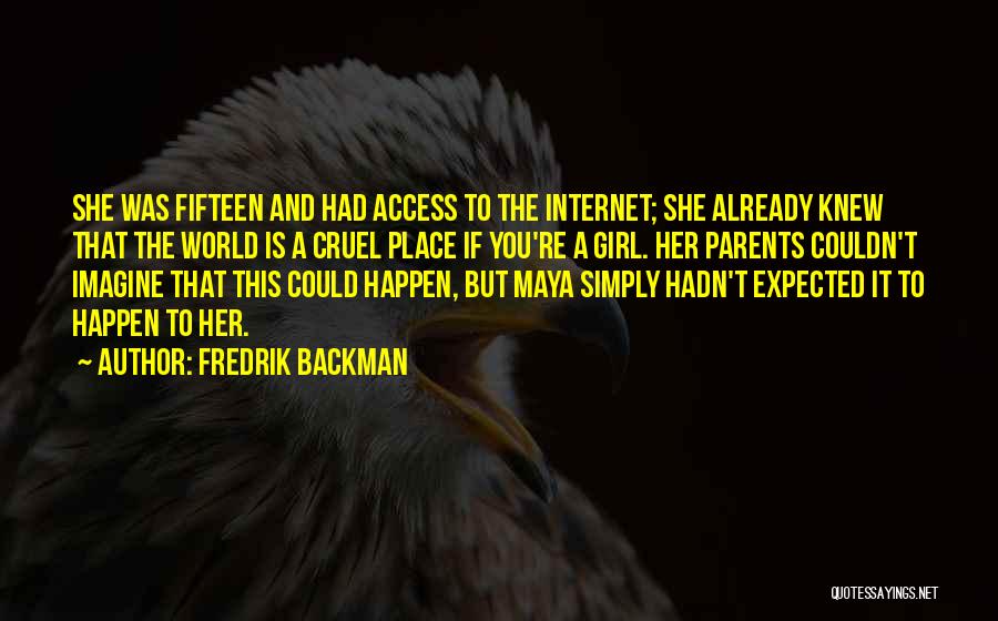 Fredrik Backman Quotes: She Was Fifteen And Had Access To The Internet; She Already Knew That The World Is A Cruel Place If