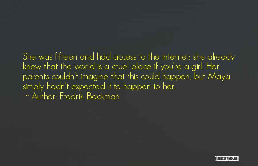 Fredrik Backman Quotes: She Was Fifteen And Had Access To The Internet; She Already Knew That The World Is A Cruel Place If