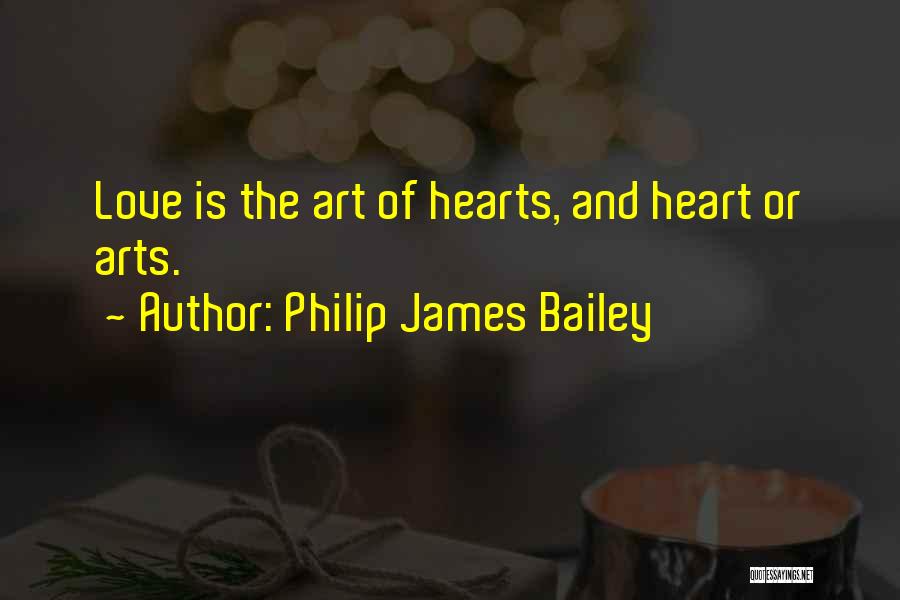 Philip James Bailey Quotes: Love Is The Art Of Hearts, And Heart Or Arts.