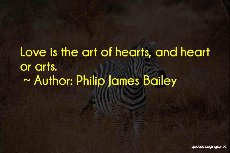 Philip James Bailey Quotes: Love Is The Art Of Hearts, And Heart Or Arts.