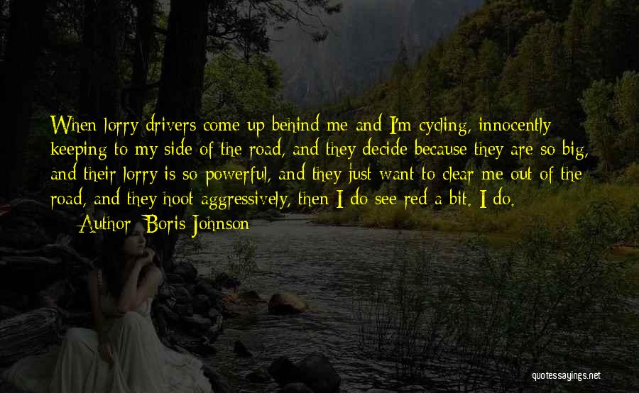 Boris Johnson Quotes: When Lorry Drivers Come Up Behind Me And I'm Cycling, Innocently Keeping To My Side Of The Road, And They