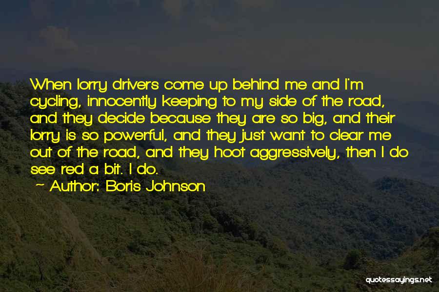 Boris Johnson Quotes: When Lorry Drivers Come Up Behind Me And I'm Cycling, Innocently Keeping To My Side Of The Road, And They