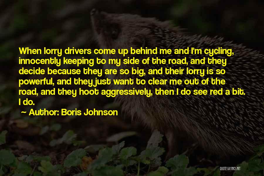 Boris Johnson Quotes: When Lorry Drivers Come Up Behind Me And I'm Cycling, Innocently Keeping To My Side Of The Road, And They
