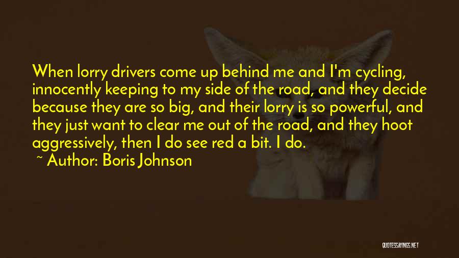 Boris Johnson Quotes: When Lorry Drivers Come Up Behind Me And I'm Cycling, Innocently Keeping To My Side Of The Road, And They