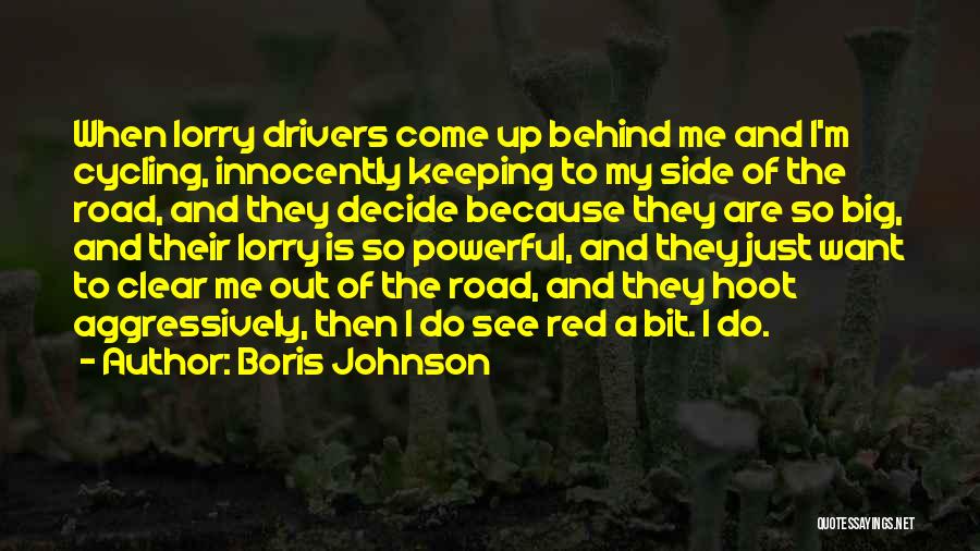 Boris Johnson Quotes: When Lorry Drivers Come Up Behind Me And I'm Cycling, Innocently Keeping To My Side Of The Road, And They