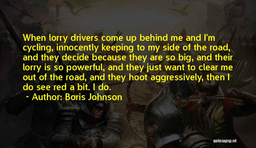 Boris Johnson Quotes: When Lorry Drivers Come Up Behind Me And I'm Cycling, Innocently Keeping To My Side Of The Road, And They