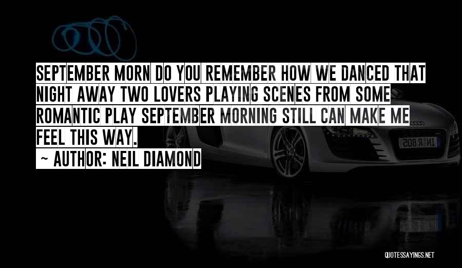 Neil Diamond Quotes: September Morn Do You Remember How We Danced That Night Away Two Lovers Playing Scenes From Some Romantic Play September