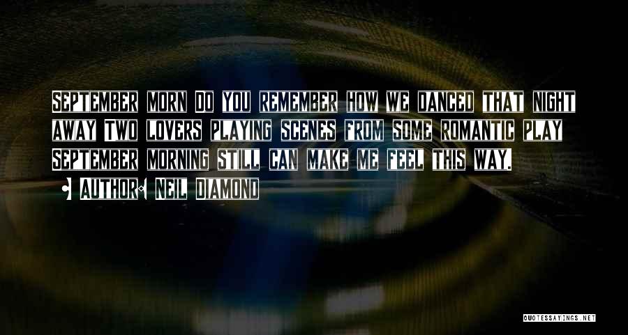 Neil Diamond Quotes: September Morn Do You Remember How We Danced That Night Away Two Lovers Playing Scenes From Some Romantic Play September