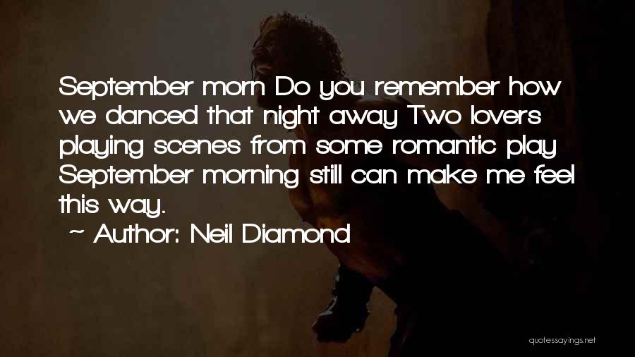 Neil Diamond Quotes: September Morn Do You Remember How We Danced That Night Away Two Lovers Playing Scenes From Some Romantic Play September