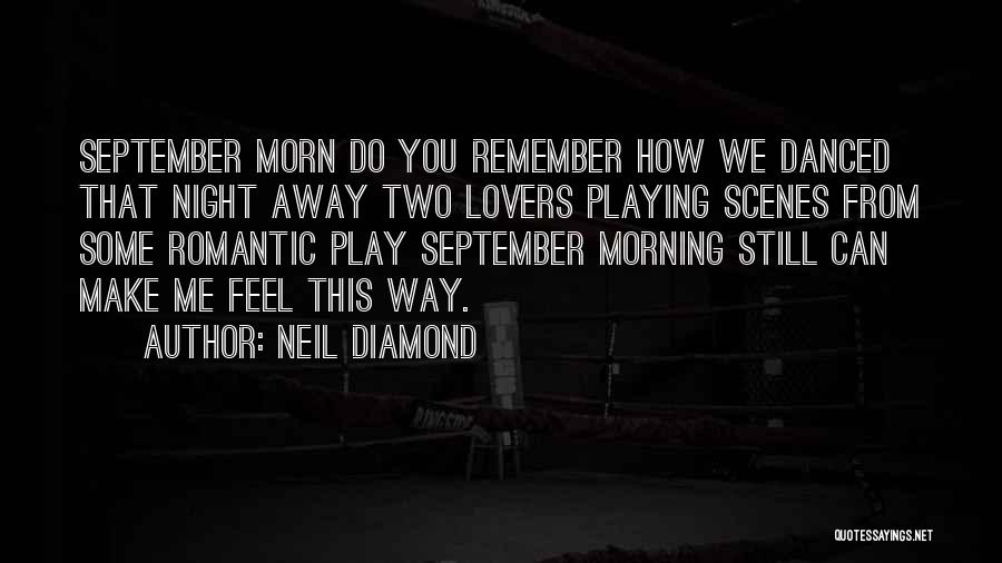 Neil Diamond Quotes: September Morn Do You Remember How We Danced That Night Away Two Lovers Playing Scenes From Some Romantic Play September