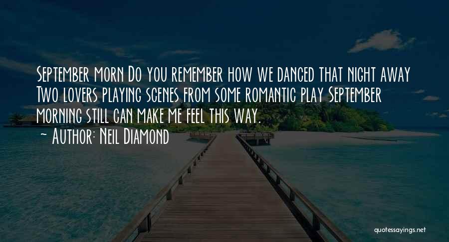 Neil Diamond Quotes: September Morn Do You Remember How We Danced That Night Away Two Lovers Playing Scenes From Some Romantic Play September