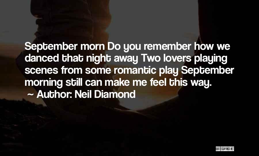 Neil Diamond Quotes: September Morn Do You Remember How We Danced That Night Away Two Lovers Playing Scenes From Some Romantic Play September