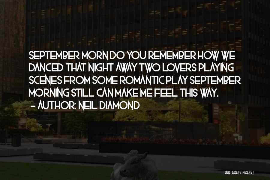 Neil Diamond Quotes: September Morn Do You Remember How We Danced That Night Away Two Lovers Playing Scenes From Some Romantic Play September