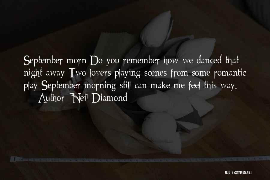 Neil Diamond Quotes: September Morn Do You Remember How We Danced That Night Away Two Lovers Playing Scenes From Some Romantic Play September